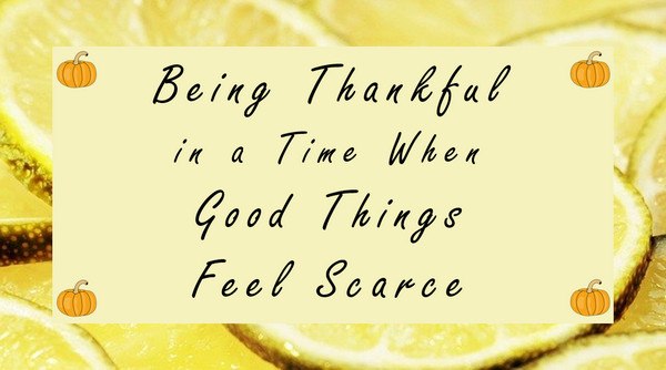 Being Thankful in a Time When Good Things Feel Scarce