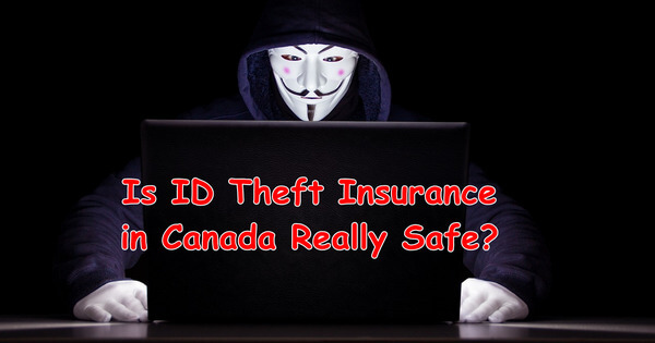 Is ID Theft Insurance in Canada Really Safe?