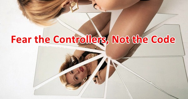Fear the Controllers, Not the Code